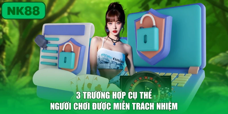 3 trường hợp cụ thể người chơi được miễn trách nhiệm