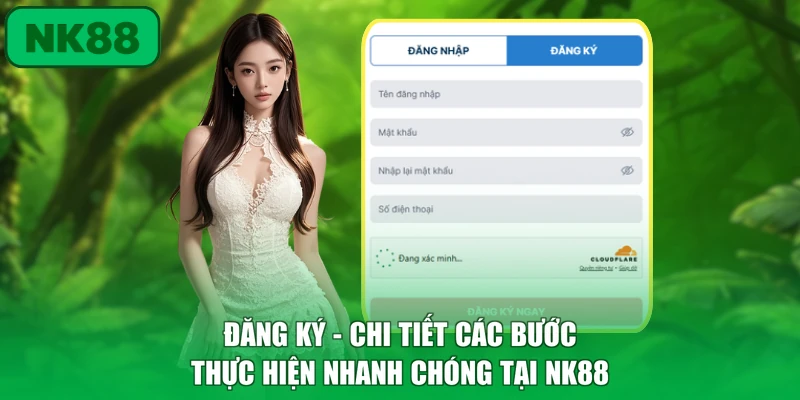 Đăng Ký - Chi Tiết Các Bước Thực Hiện Nhanh Chóng Tại NK88 1 Đăng Ký
