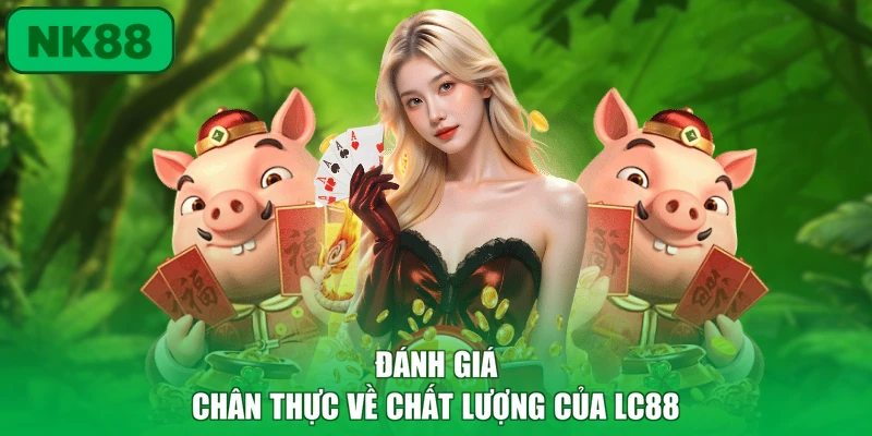 Nhà Cái LC88 - Sự Lựa Chọn Hàng Đầu Của Các Hội Viên 3 Đánh giá chân thực về chất lượng của LC88