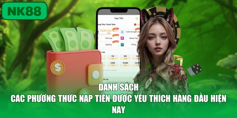 Nạp Tiền - Quy Trình Giao Dịch Nhanh Chóng An Toàn Tại NK88 3 Danh sách các phương thức nạp tiền được yêu thích hàng đầu hiện nay