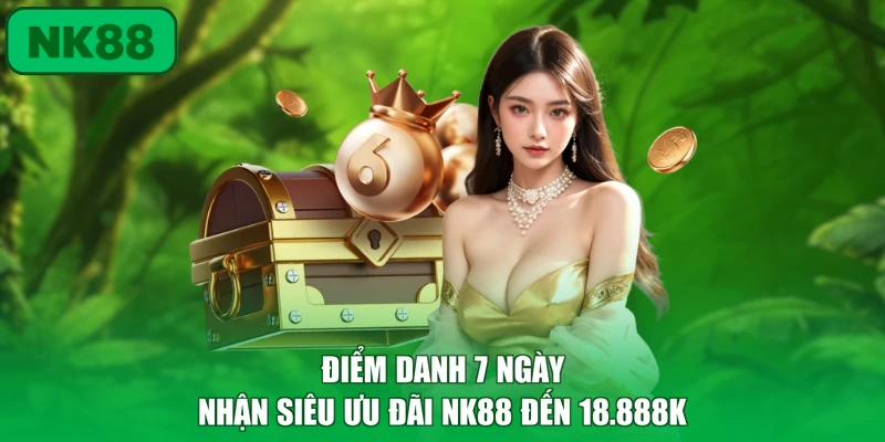 Điểm Danh 7 Ngày Nhận Siêu Ưu Đãi NK88 Đến 18.888K 5 Điểm Danh 7 Ngày Nhận Siêu Ưu Đãi NK88