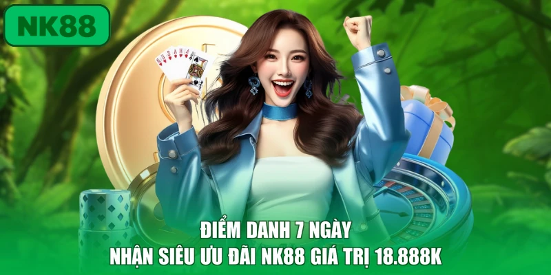 Điểm Danh 7 Ngày Nhận Siêu Ưu Đãi NK88 Đến 18.888K 2 Điểm danh 7 ngày nhận siêu ưu đãi NK88 giá trị 18.888K