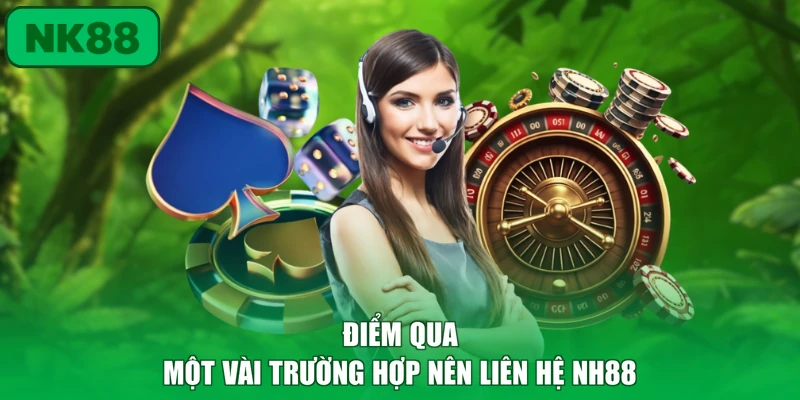 Liên Hệ 1 Điểm qua một vài trường hợp nên liên hệ NH88