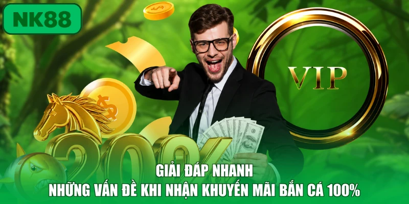 Giải đáp nhanh những vấn đề khi nhận khuyến mãi bắn cá 100% 