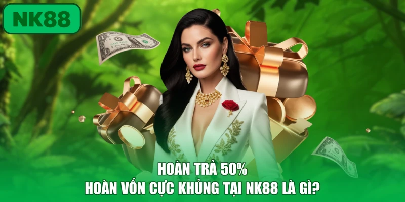 Hoàn Trả 50% Hoàn Vốn Cực Khủng Tại NK88 Chi Tiết 2 Hoàn trả 50% hoàn vốn cực khủng tại NK88 là gì?