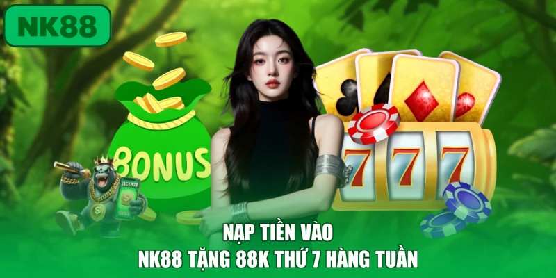 NK88 Tặng 88k Thứ 7 Hàng Tuần - Tri Ân Hội Viên Có Quà 2 Nạp tiền vào NK88 tặng 88k thứ 7 hàng tuần
