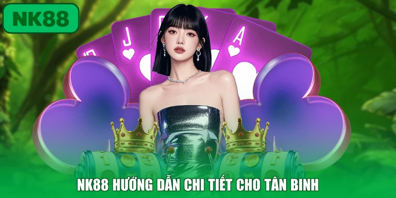 NK88 hướng dẫn chi tiết cho tân binh