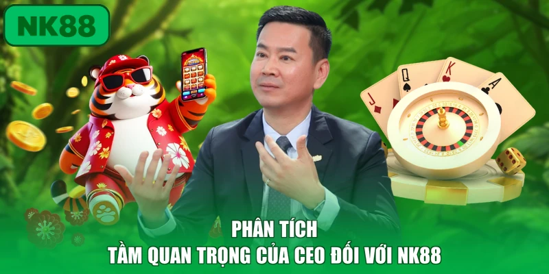 CEO Hoàng Văn Long 3 Phân tích tầm quan trọng của CEO đối với NK88