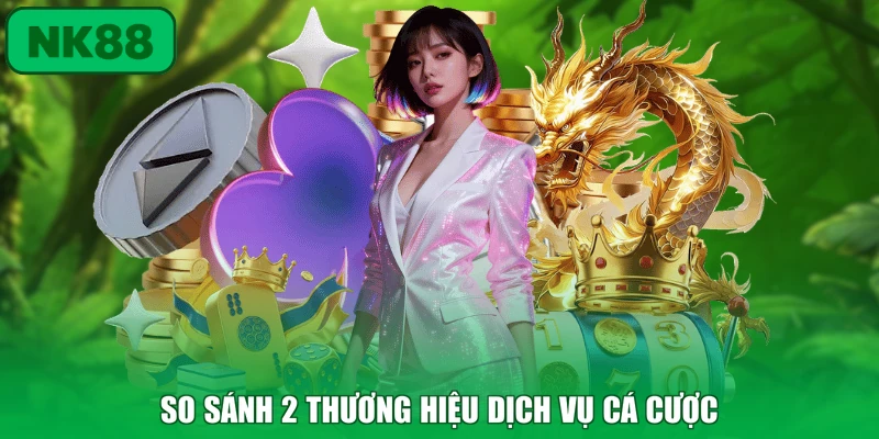 Nhà Cái TR88 - Hệ Thống Uy Tín, Giấy Phép Hợp Pháp 3 So sánh 2 thương hiệu dịch vụ cá cược
