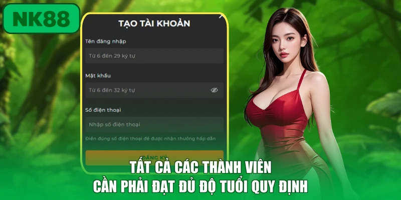 Đăng Ký - Chi Tiết Các Bước Thực Hiện Nhanh Chóng Tại NK88 2 Tất cả các thành viên cần phải đạt đủ độ tuổi quy định