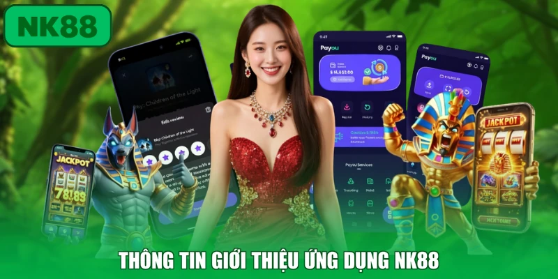 Tải App NK88 Cho Điện Thoại Nhanh Chóng Và An Toàn 2 Thông tin giới thiệu ứng dụng NK88
