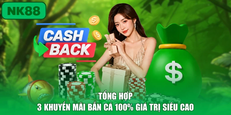Tổng Hợp 3 Khuyến Mãi Bắn Cá 100% Giá Trị Siêu Cao 1 Khuyến Mãi Bắn Cá 100%